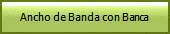 Ancho de Banda con Banca